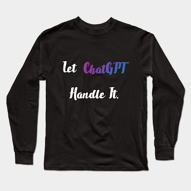 let chatgpt handle it Long Sleeve T-Shirt by Majestic Marketers
